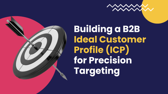 Building a B2B Ideal Customer Profile for Precision Targeting