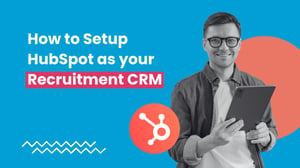 How to Setup HubSpot as Your Recruitment CRM