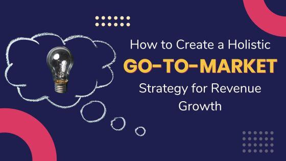 How to Create a Go-to-Market Strategy for Revenue Growth?